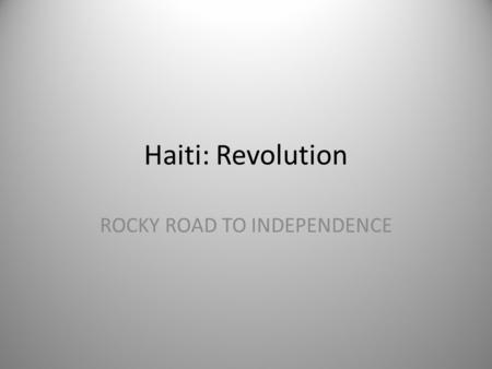 Haiti: Revolution ROCKY ROAD TO INDEPENDENCE. A Geography Lesson.