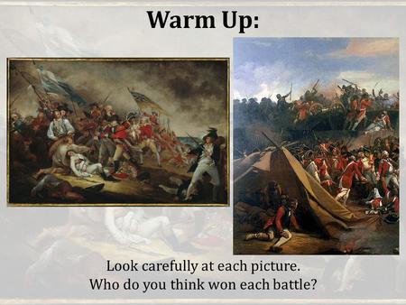 Warm Up: Look carefully at each picture. Who do you think won each battle?