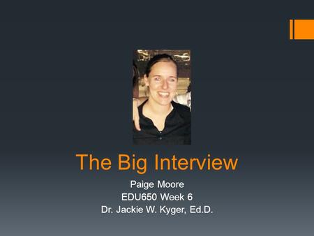 The Big Interview Paige Moore EDU650 Week 6 Dr. Jackie W. Kyger, Ed.D.