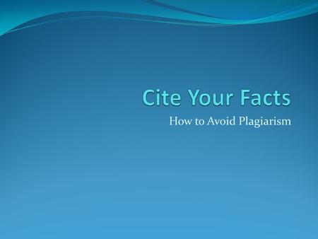 How to Avoid Plagiarism. 2 Types of Citation Within the document: At the end of the document: Use parenthetical citation to cite your source. Use just.