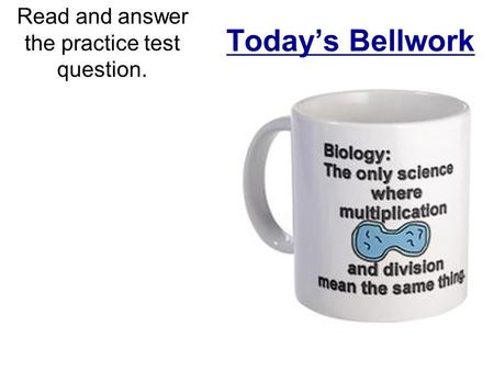 Today’s Bellwork Read and answer the practice test question.