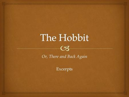 Or, There and Back Again Excerpts.   The Hobbit, written by J. R. R. Tolkien, was first published in 1937  It was intended to be a children’s book.