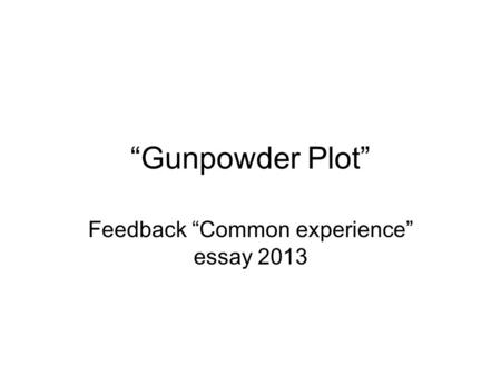 “Gunpowder Plot” Feedback “Common experience” essay 2013.