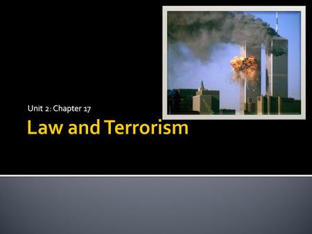 Unit 2: Chapter 17.  Attacks on September 11, 2001 shook America to its core  Largest on U.S. soil since World War II  Feeling of vulnerability  Congress.