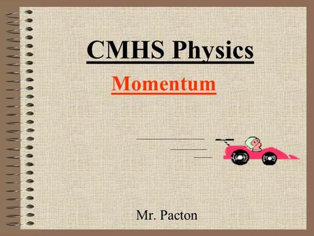 Momentum Mr. Pacton CMHS Physics Goals For Today 1) Be able to explain two new physics terms: –Momentum –Impulse 2) Answer the following question: “Why.