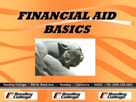 FINANCIAL AID BASICS What is financial aid? Financial aid is money provided by the federal or state government through grants, loans, and work experience.