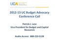 2012-13 UC Budget Advocacy Conference Call Patrick J. Lenz Vice President for Budget and Capital Resources Audio Access: 888-223-5128.