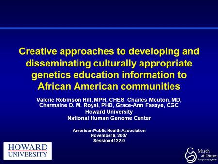 Creative approaches to developing and disseminating culturally appropriate genetics education information to African American communities Valerie Robinson.