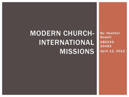 By: Heather Newell GBS233- 20493 April 12, 2012 MODERN CHURCH- INTERNATIONAL MISSIONS.