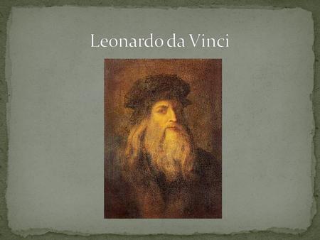 Born: April 15, 1452 Died: May 2, 1519 Grew up in Vinci, Italy (a town just outside of Florence) Father took custody As a child, had access to friends.