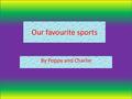 Our favourite sports By Poppy and Charlie. Football I train on a Friday after school 3:15 – 4:15. Also I train for Alsager Dynamos with Fin and Joe on.