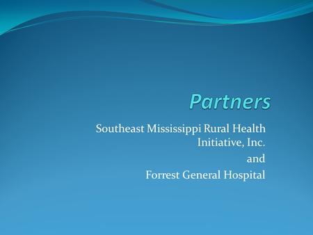 Southeast Mississippi Rural Health Initiative, Inc. and Forrest General Hospital.