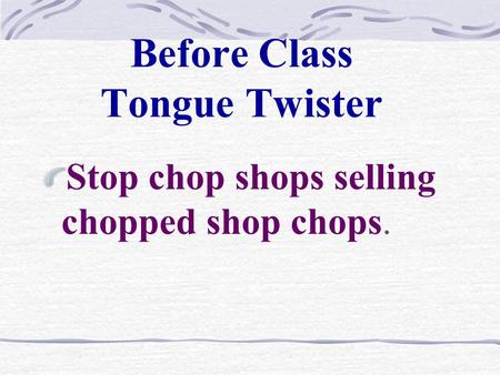 Before Class Tongue Twister Stop chop shops selling chopped shop chops.