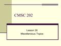 CMSC 202 Lesson 26 Miscellaneous Topics. Warmup Decide which of the following are legal statements: int a = 7; const int b = 6; int * const p1 = & a;