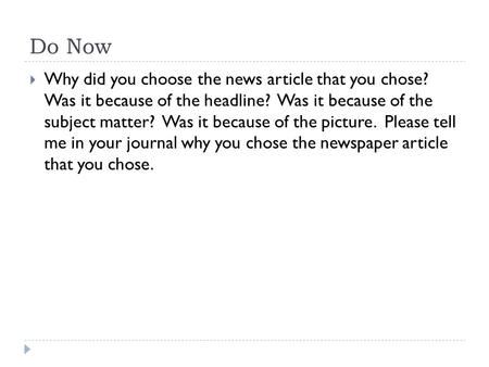 Do Now  Why did you choose the news article that you chose? Was it because of the headline? Was it because of the subject matter? Was it because of the.