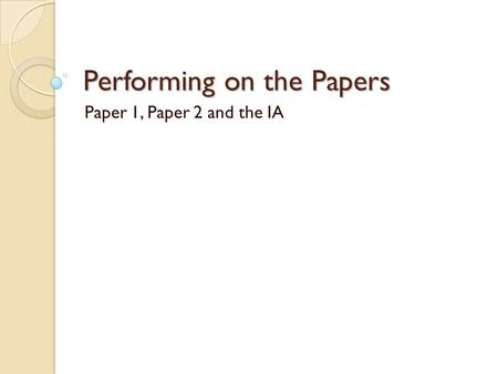 Performing on the Papers Paper 1, Paper 2 and the IA.