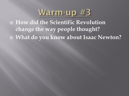  How did the Scientific Revolution change the way people thought?  What do you know about Isaac Newton?