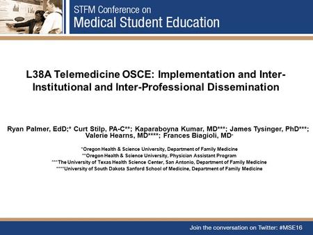 L38A Telemedicine OSCE: Implementation and Inter- Institutional and Inter-Professional Dissemination Ryan Palmer, EdD;* Curt Stilp, PA-C**; Kaparaboyna.