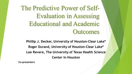 The Predictive Power of Self- Evaluation in Assessing Educational and Academic Outcomes Phillip J. Decker, University of Houston-Clear Lake* Roger Durand,