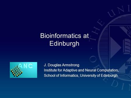 J. Douglas Armstrong Institute for Adaptive and Neural Computation, School of Informatics, University of Edinburgh. Bioinformatics at Edinburgh.