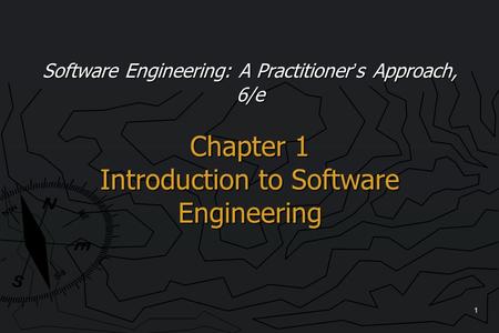 1 Software Engineering: A Practitioner’s Approach, 6/e Chapter 1 Introduction to Software Engineering.