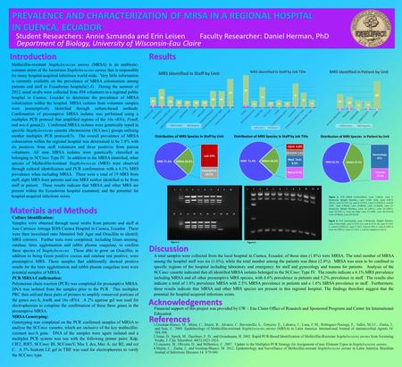 PREVALENCE AND CHARACTERIZATION OF MRSA IN A REGIONAL HOSPITAL IN CUENCA, ECUADOR Student Researchers: Annie Szmanda and Erin Leisen Faculty Researcher: