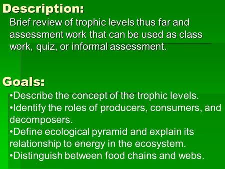 Description: Brief review of trophic levels thus far and assessment work that can be used as class work, quiz, or informal assessment. Goals: Describe.