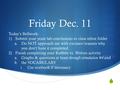  Friday Dec. 11 Today’s Bellwork: 1)Submit your yeast lab conclusions to class inbox folder a.Do NOT approach me with excuses/reasons why you don’t have.