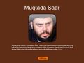 Muqtada Sadr Muqtadā a ṣ - Ṣ adr or Moktada al-Sadr is an Iraqi theologian and political leader.Along with Ali al-Sistani and Abdul Aziz al-Hakim of the.