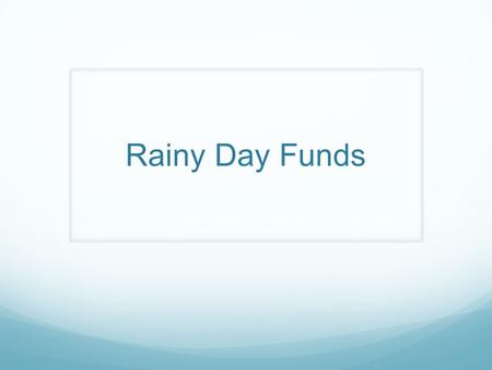 Rainy Day Funds. Do Now What do you think saving for a rainy day means? 1. expression refers to creating an emergency fund to pay for unexpected expenses,