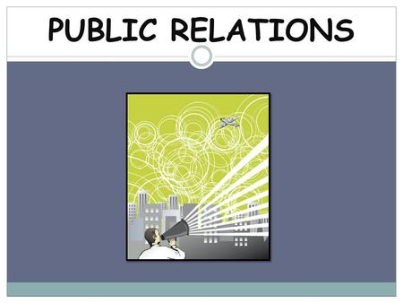 PUBLIC RELATIONS. Any activity designed to create goodwill (a favorable image) toward a business What is Public Relations?