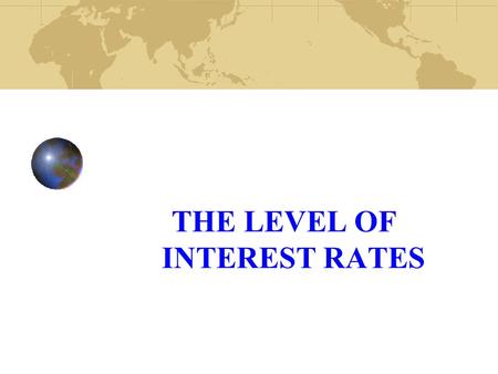 THE LEVEL OF INTEREST RATES. 2 What are Interest Rates? Rental price for money. Penalty to borrowers for consuming before earning. Reward to savers for.