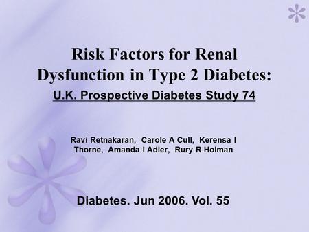 Risk Factors for Renal Dysfunction in Type 2 Diabetes: U.K. Prospective Diabetes Study 74 Ravi Retnakaran, Carole A Cull, Kerensa I Thorne, Amanda I Adler,