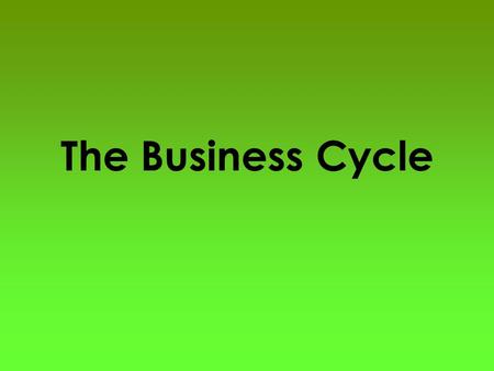 The Business Cycle. The United States’ GDP is not constant from year to year. Instead, the GDP_________________ most years GROWS and then SHRINKS in some.