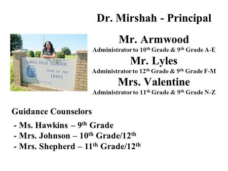 Dr. Mirshah - Principal Mr. Armwood Administrator to 10 th Grade & 9 th Grade A-E Mr. Lyles Administrator to 12 th Grade & 9 th Grade F-M Mrs. Valentine.