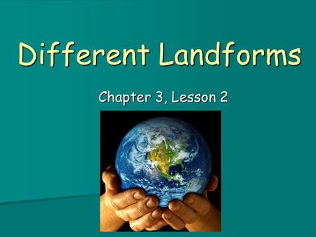 Different Landforms Chapter 3, Lesson 2. Landforms are the natural structures or features on Earth’s surface. Landforms are the natural structures or.