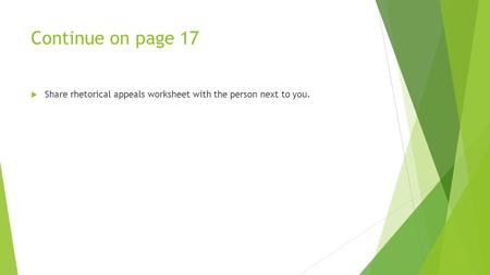 Continue on page 17  Share rhetorical appeals worksheet with the person next to you.