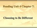 Reading Unit 4 Chapter 7: Choosing to Be Different.