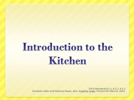 FACS Standards 8.2.1, 8.2.2, 8.2.3 Kowtaluk, Helen and Orphanos Kopan, Alice. Food For Today. McGraw Hill-Glencoe. 2004.