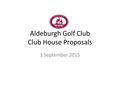 Aldeburgh Golf Club Club House Proposals 1 September 2015.