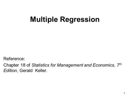 Multiple Regression Reference: Chapter 18 of Statistics for Management and Economics, 7 th Edition, Gerald Keller. 1.