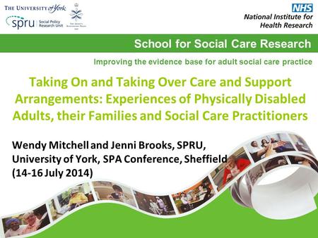 School for Social Care Research Improving the evidence base for adult social care practice Taking On and Taking Over Care and Support Arrangements: Experiences.