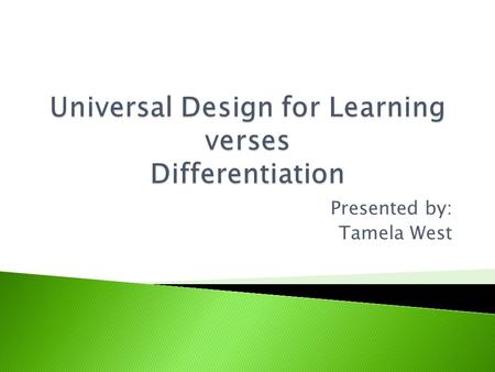 Presented by: Tamela West.  Universal Designed for Learning is the framework design to help teachers strategically plan lessons that provide an equal.