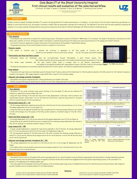 Cone Beam CT at the Ghent University Hospital: first clinical results and evaluation of the selected workflow. G. Pittomvils 1,,M. Coghe 1, A. Impens 1,