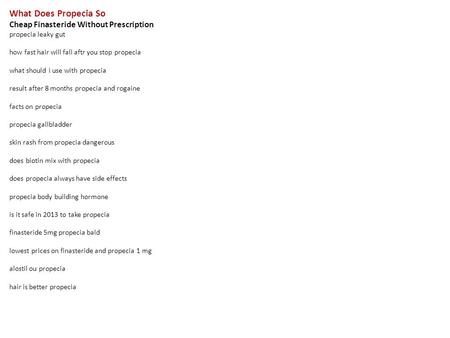 What Does Propecia So Cheap Finasteride Without Prescription propecia leaky gut how fast hair will fall aftr you stop propecia what should i use with propecia.