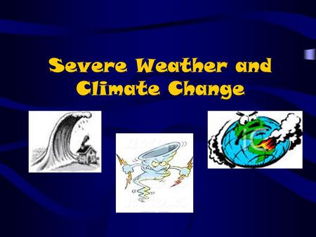 Severe Weather and Climate Change. Adapted from: Severe Weather and Climate Change –DR. CATHY CONRAD & –TREVOR ADAMS, ED.D. (ABD) –DEPARTMENT OF GEOGRAPHY,