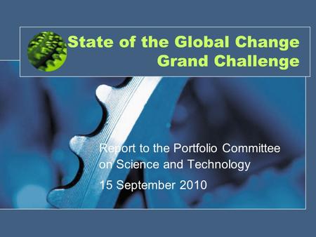 State of the Global Change Grand Challenge Report to the Portfolio Committee on Science and Technology 15 September 2010.