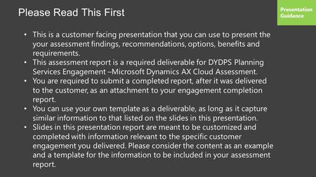 This is a customer facing presentation that you can use to present the your assessment findings, recommendations, options, benefits and requirements. This.