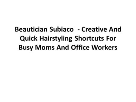 Beautician Subiaco - Creative And Quick Hairstyling Shortcuts For Busy Moms And Office Workers.