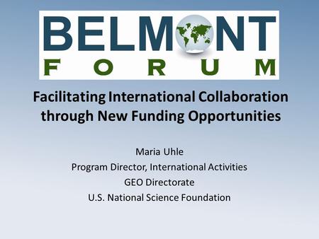 Facilitating International Collaboration through New Funding Opportunities Maria Uhle Program Director, International Activities GEO Directorate U.S. National.